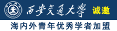 看操白虎女人逼片诚邀海内外青年优秀学者加盟西安交通大学